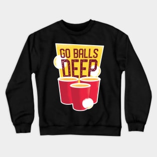 Go Balls Deep Beer Pong Crewneck Sweatshirt